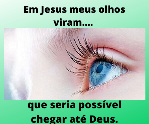 Em Jesus meus olhos viram….